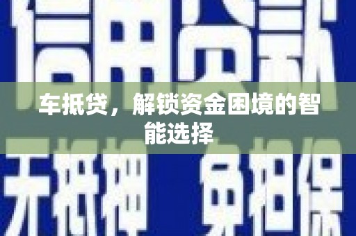 横沥车抵贷，解锁资金困境的智能选择
