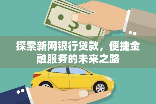横沥探索新网银行贷款，便捷金融服务的未来之路