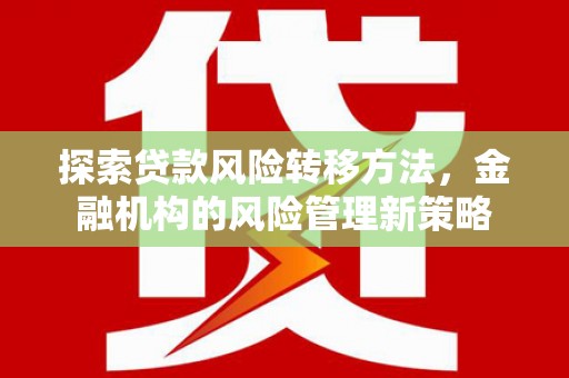 横沥探索贷款风险转移方法，金融机构的风险管理新策略