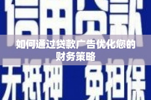 横沥如何通过贷款广告优化您的财务策略