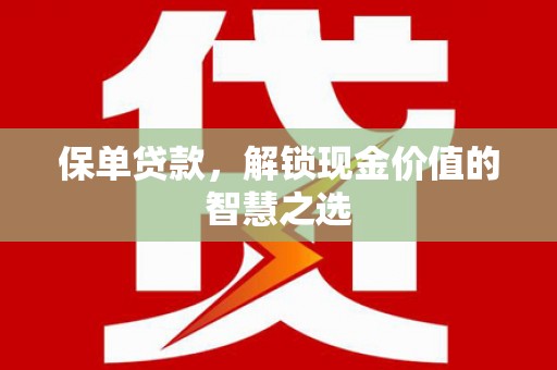 横沥保单贷款，解锁现金价值的智慧之选
