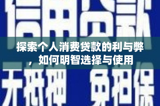 横沥探索个人消费贷款的利与弊，如何明智选择与使用