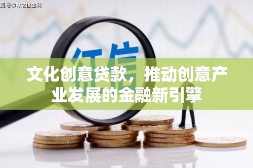 横沥文化创意贷款，推动创意产业发展的金融新引擎