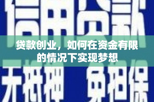 横沥贷款创业，如何在资金有限的情况下实现梦想