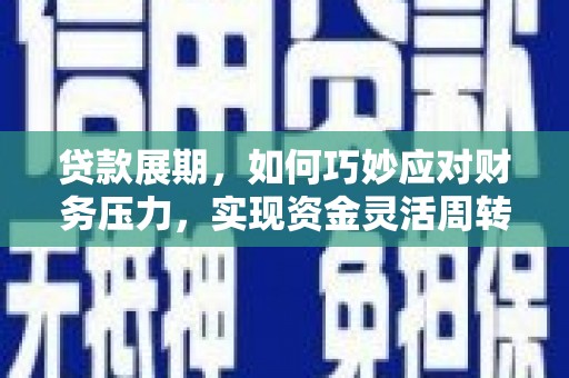 横沥贷款展期，如何巧妙应对财务压力，实现资金灵活周转
