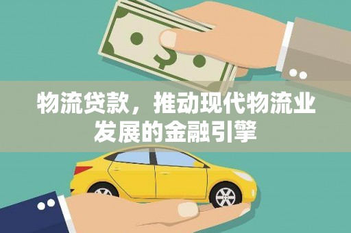横沥物流贷款，推动现代物流业发展的金融引擎