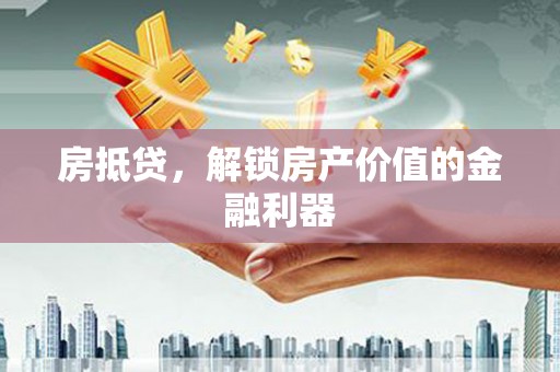 横沥房抵贷，解锁房产价值的金融利器