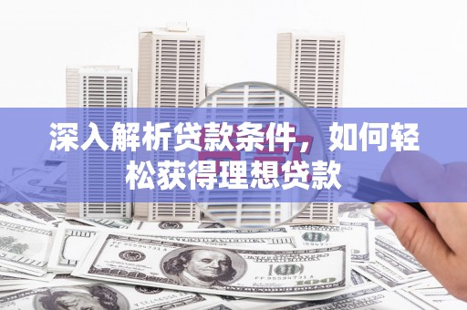 横沥深入解析贷款条件，如何轻松获得理想贷款
