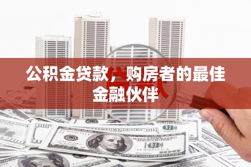 横沥公积金贷款，购房者的最佳金融伙伴