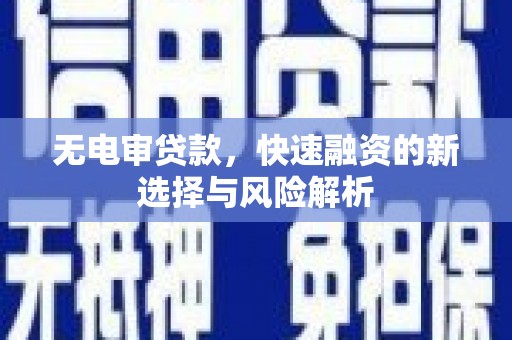 横沥无电审贷款，快速融资的新选择与风险解析