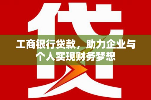 横沥工商银行贷款，助力企业与个人实现财务梦想
