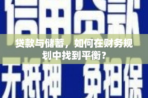 横沥贷款与储蓄，如何在财务规划中找到平衡？