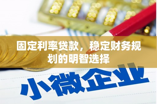 横沥固定利率贷款，稳定财务规划的明智选择