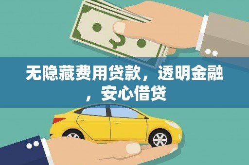 横沥无隐藏费用贷款，透明金融，安心借贷