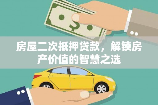 横沥房屋二次抵押贷款，解锁房产价值的智慧之选