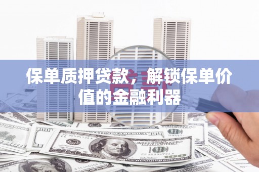 横沥保单质押贷款，解锁保单价值的金融利器