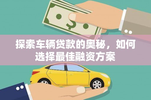 横沥探索车辆贷款的奥秘，如何选择最佳融资方案