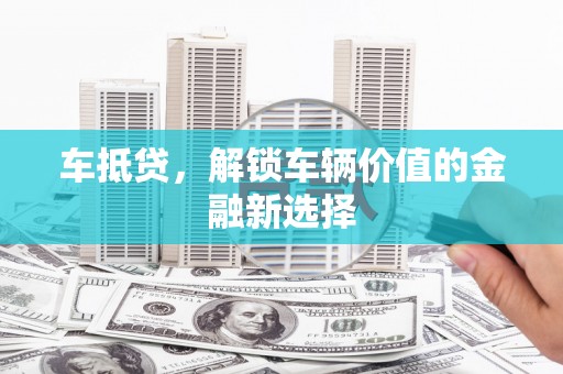 横沥车抵贷，解锁车辆价值的金融新选择
