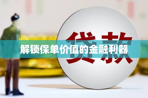 横沥解锁保单价值的金融利器