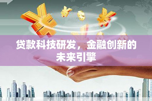 横沥贷款科技研发，金融创新的未来引擎