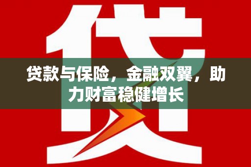 横沥贷款与保险，金融双翼，助力财富稳健增长