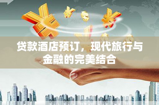横沥贷款酒店预订，现代旅行与金融的完美结合