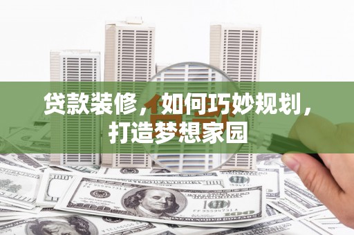 横沥贷款装修，如何巧妙规划，打造梦想家园