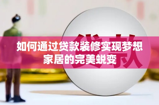 横沥如何通过贷款装修实现梦想家居的完美蜕变