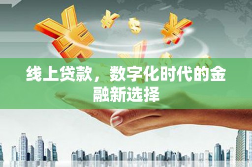 横沥线上贷款，数字化时代的金融新选择