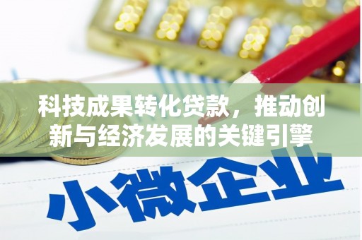 横沥科技成果转化贷款，推动创新与经济发展的关键引擎