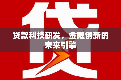 横沥贷款科技研发，金融创新的未来引擎