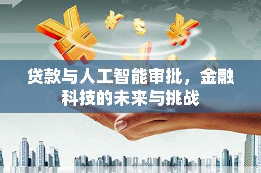 横沥贷款与人工智能审批，金融科技的未来与挑战