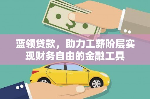 横沥蓝领贷款，助力工薪阶层实现财务自由的金融工具