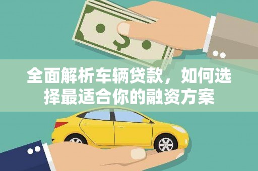 横沥全面解析车辆贷款，如何选择最适合你的融资方案