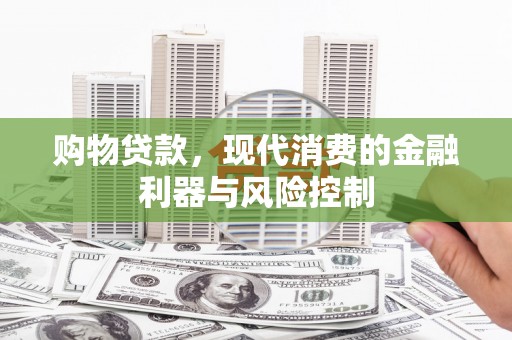 横沥购物贷款，现代消费的金融利器与风险控制
