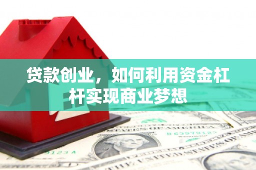 横沥贷款创业，如何利用资金杠杆实现商业梦想