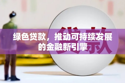 横沥绿色贷款，推动可持续发展的金融新引擎
