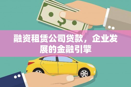 横沥融资租赁公司贷款，企业发展的金融引擎