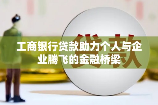 横沥工商银行贷款助力个人与企业腾飞的金融桥梁