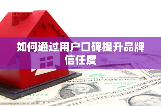 横沥如何通过用户口碑提升品牌信任度