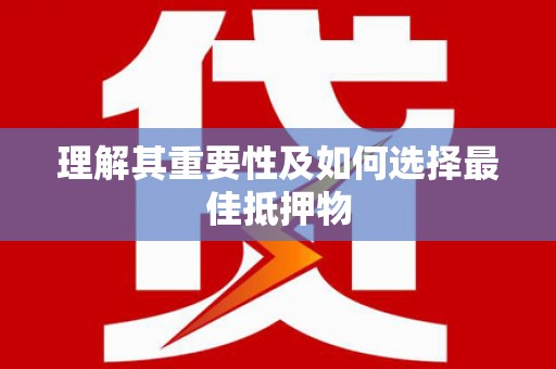 横沥理解其重要性及如何选择最佳抵押物