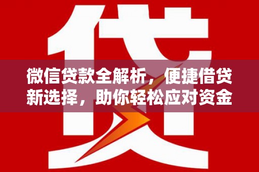 横沥微信贷款全解析，便捷借贷新选择，助你轻松应对资金需求